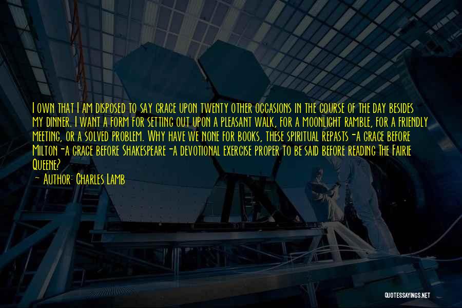 Charles Lamb Quotes: I Own That I Am Disposed To Say Grace Upon Twenty Other Occasions In The Course Of The Day Besides