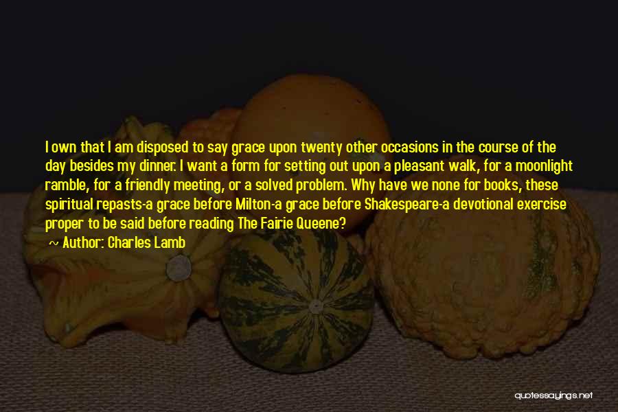 Charles Lamb Quotes: I Own That I Am Disposed To Say Grace Upon Twenty Other Occasions In The Course Of The Day Besides