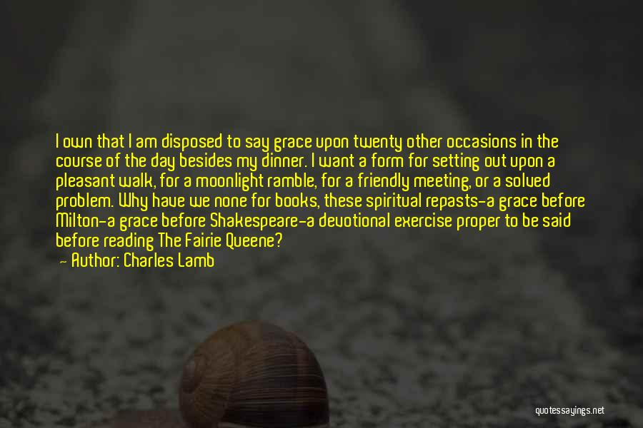 Charles Lamb Quotes: I Own That I Am Disposed To Say Grace Upon Twenty Other Occasions In The Course Of The Day Besides