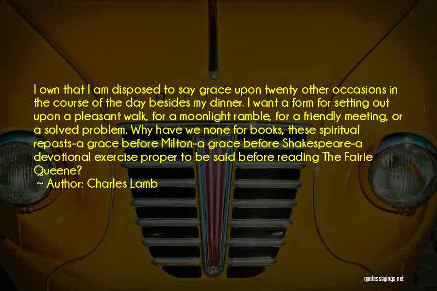 Charles Lamb Quotes: I Own That I Am Disposed To Say Grace Upon Twenty Other Occasions In The Course Of The Day Besides