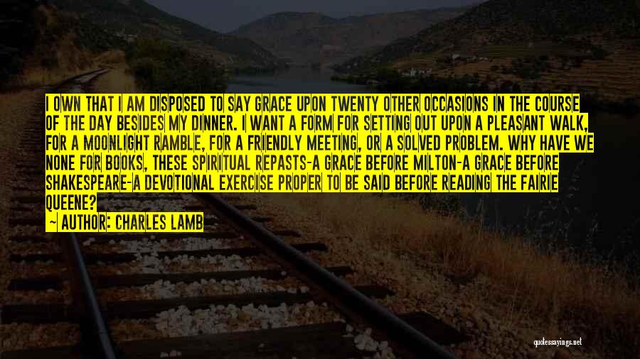 Charles Lamb Quotes: I Own That I Am Disposed To Say Grace Upon Twenty Other Occasions In The Course Of The Day Besides