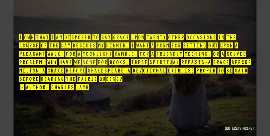 Charles Lamb Quotes: I Own That I Am Disposed To Say Grace Upon Twenty Other Occasions In The Course Of The Day Besides