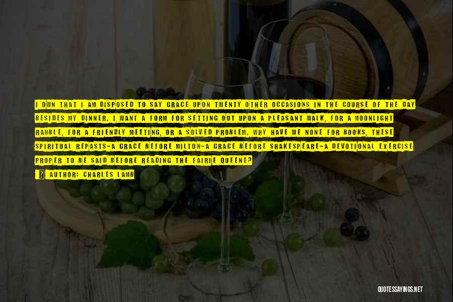 Charles Lamb Quotes: I Own That I Am Disposed To Say Grace Upon Twenty Other Occasions In The Course Of The Day Besides