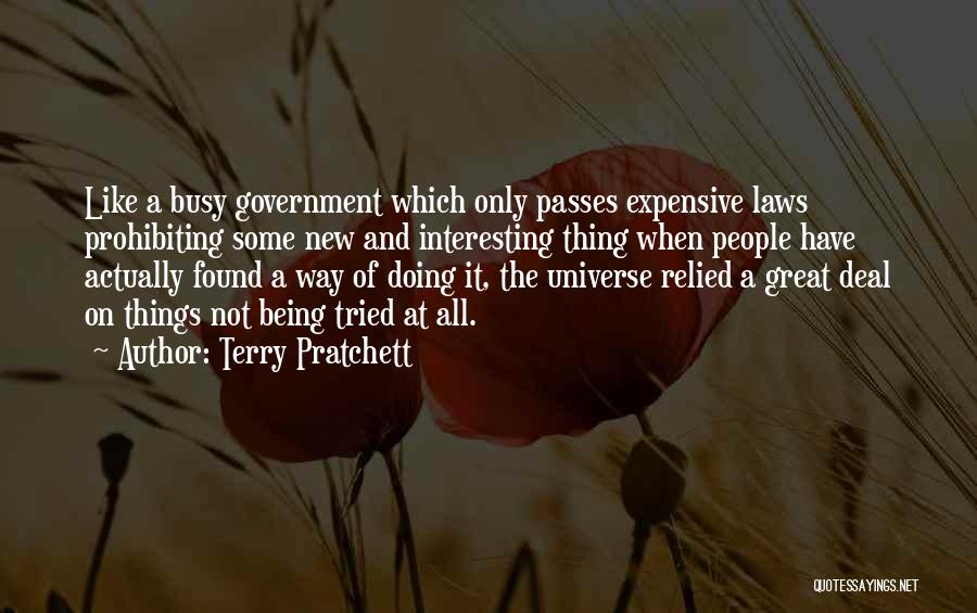 Terry Pratchett Quotes: Like A Busy Government Which Only Passes Expensive Laws Prohibiting Some New And Interesting Thing When People Have Actually Found