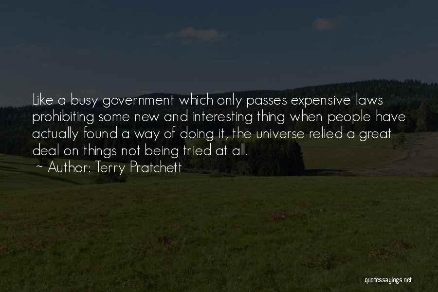 Terry Pratchett Quotes: Like A Busy Government Which Only Passes Expensive Laws Prohibiting Some New And Interesting Thing When People Have Actually Found