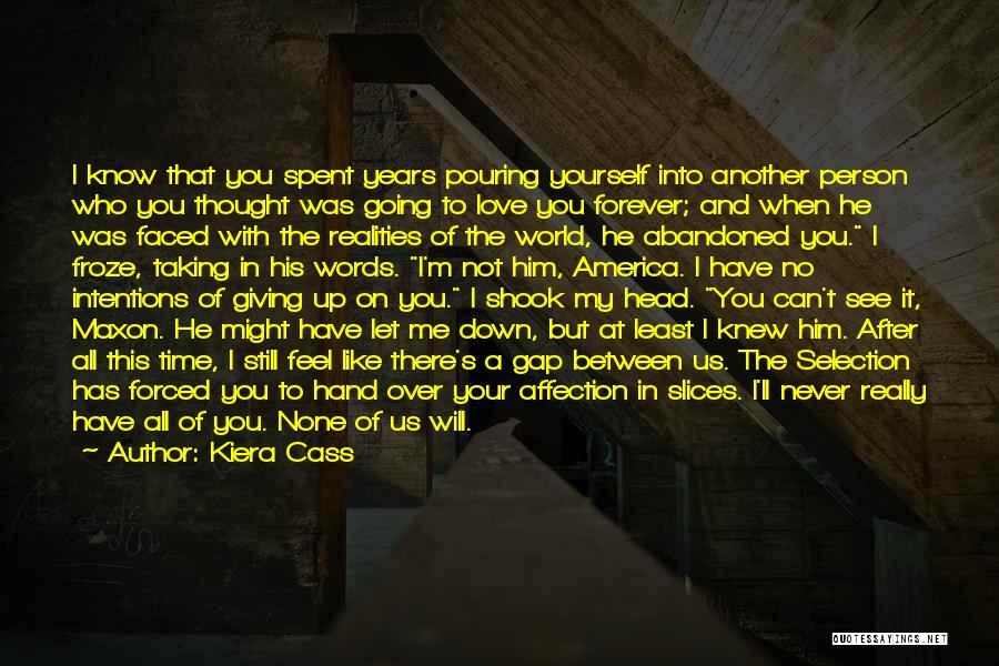 Kiera Cass Quotes: I Know That You Spent Years Pouring Yourself Into Another Person Who You Thought Was Going To Love You Forever;