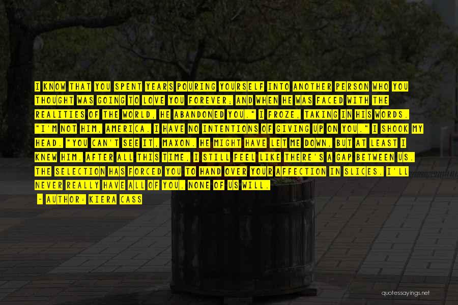 Kiera Cass Quotes: I Know That You Spent Years Pouring Yourself Into Another Person Who You Thought Was Going To Love You Forever;