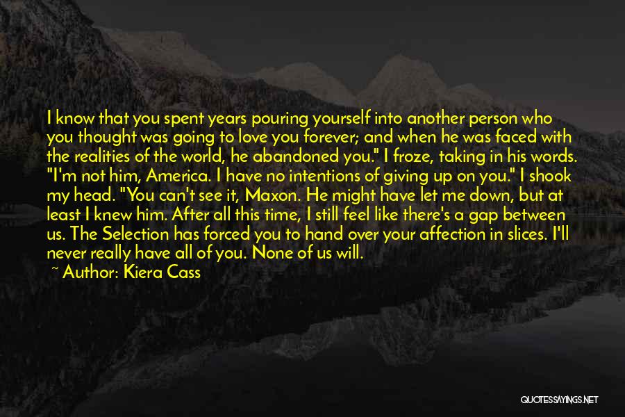 Kiera Cass Quotes: I Know That You Spent Years Pouring Yourself Into Another Person Who You Thought Was Going To Love You Forever;