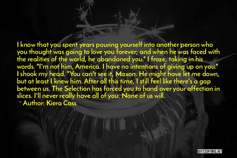 Kiera Cass Quotes: I Know That You Spent Years Pouring Yourself Into Another Person Who You Thought Was Going To Love You Forever;