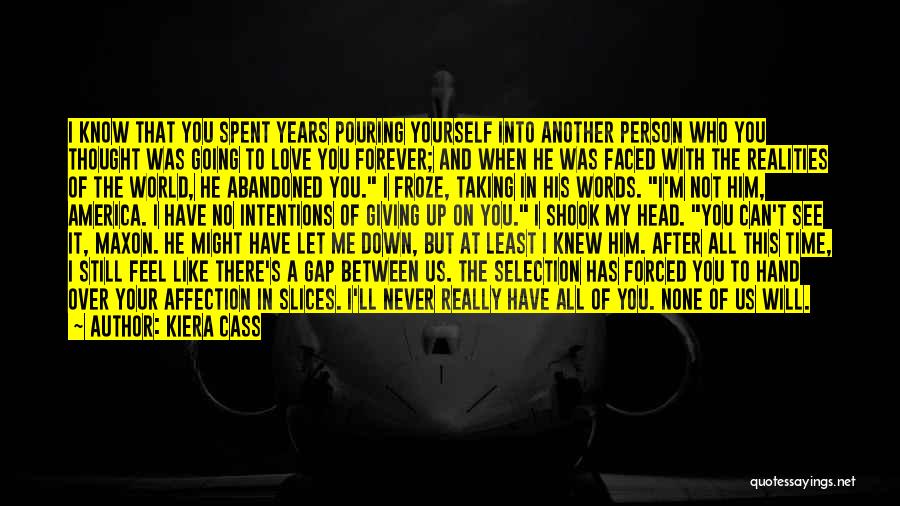 Kiera Cass Quotes: I Know That You Spent Years Pouring Yourself Into Another Person Who You Thought Was Going To Love You Forever;