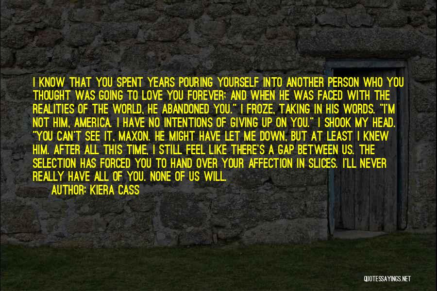 Kiera Cass Quotes: I Know That You Spent Years Pouring Yourself Into Another Person Who You Thought Was Going To Love You Forever;