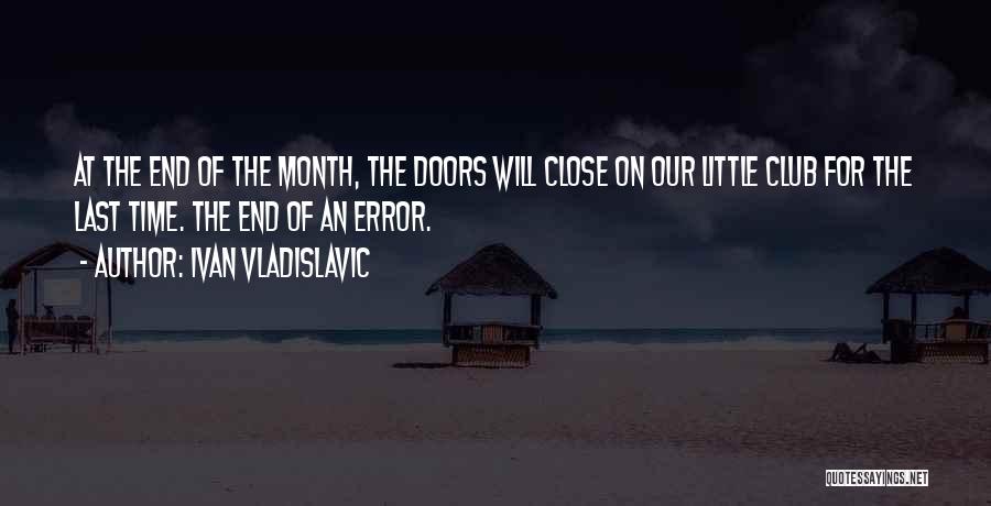 Ivan Vladislavic Quotes: At The End Of The Month, The Doors Will Close On Our Little Club For The Last Time. The End