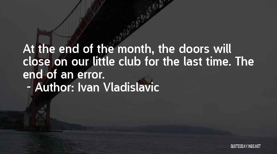 Ivan Vladislavic Quotes: At The End Of The Month, The Doors Will Close On Our Little Club For The Last Time. The End