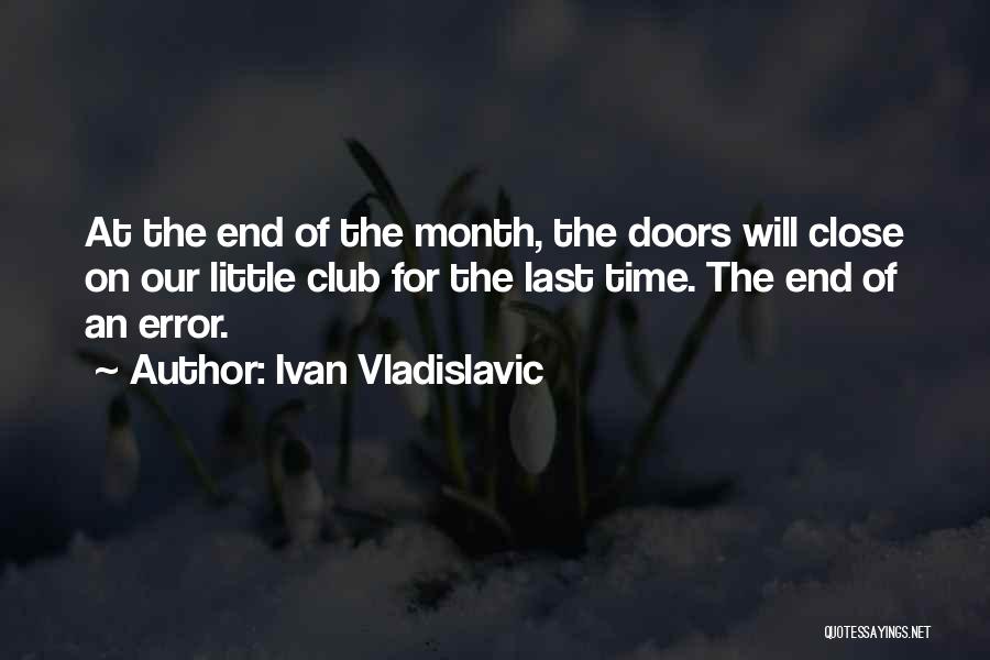 Ivan Vladislavic Quotes: At The End Of The Month, The Doors Will Close On Our Little Club For The Last Time. The End