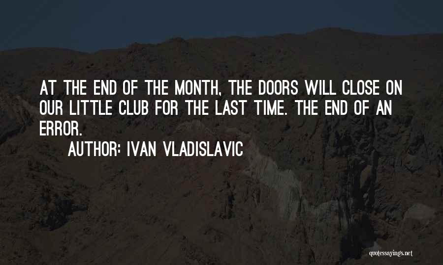 Ivan Vladislavic Quotes: At The End Of The Month, The Doors Will Close On Our Little Club For The Last Time. The End