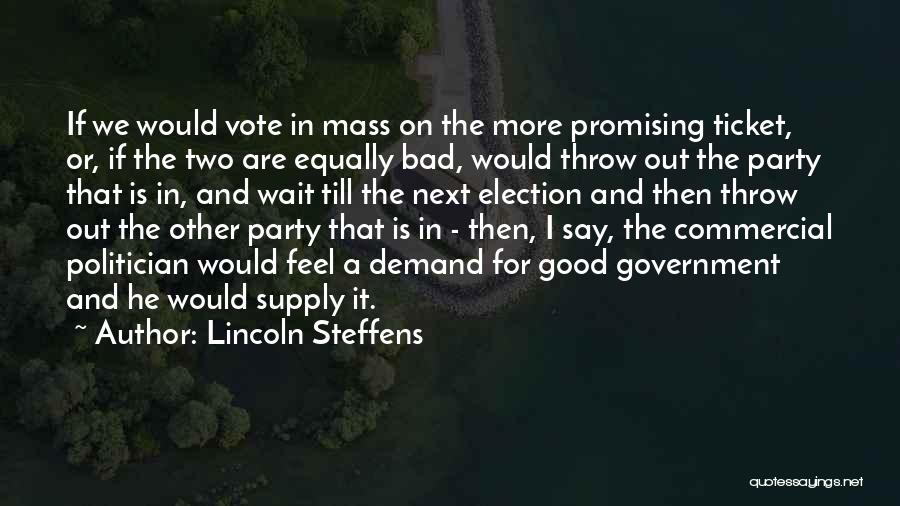 Lincoln Steffens Quotes: If We Would Vote In Mass On The More Promising Ticket, Or, If The Two Are Equally Bad, Would Throw