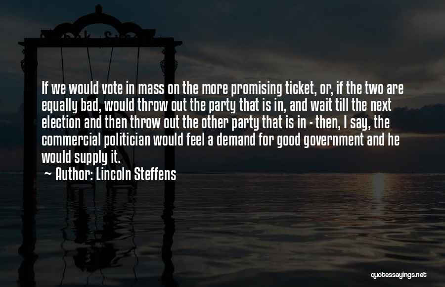 Lincoln Steffens Quotes: If We Would Vote In Mass On The More Promising Ticket, Or, If The Two Are Equally Bad, Would Throw