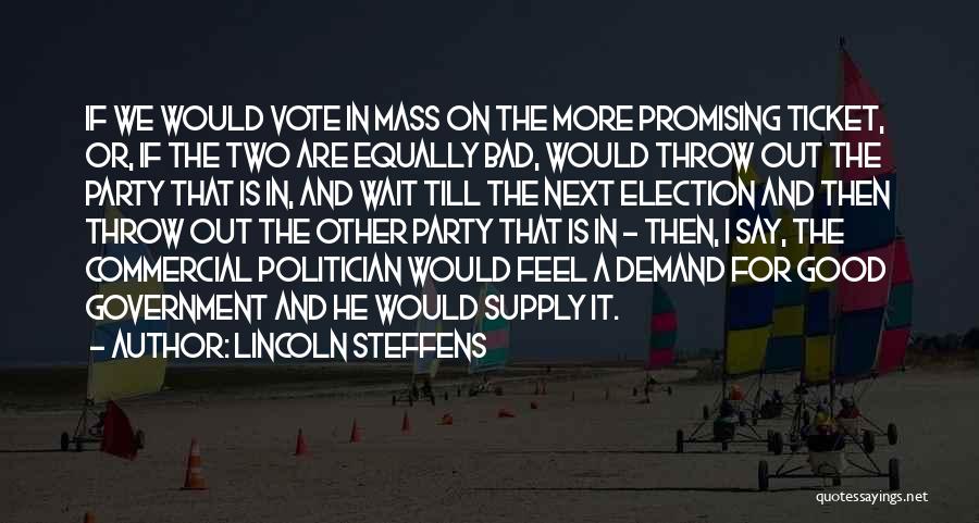Lincoln Steffens Quotes: If We Would Vote In Mass On The More Promising Ticket, Or, If The Two Are Equally Bad, Would Throw