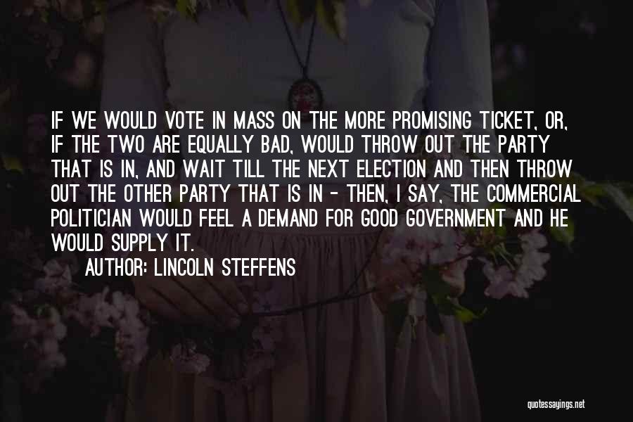 Lincoln Steffens Quotes: If We Would Vote In Mass On The More Promising Ticket, Or, If The Two Are Equally Bad, Would Throw