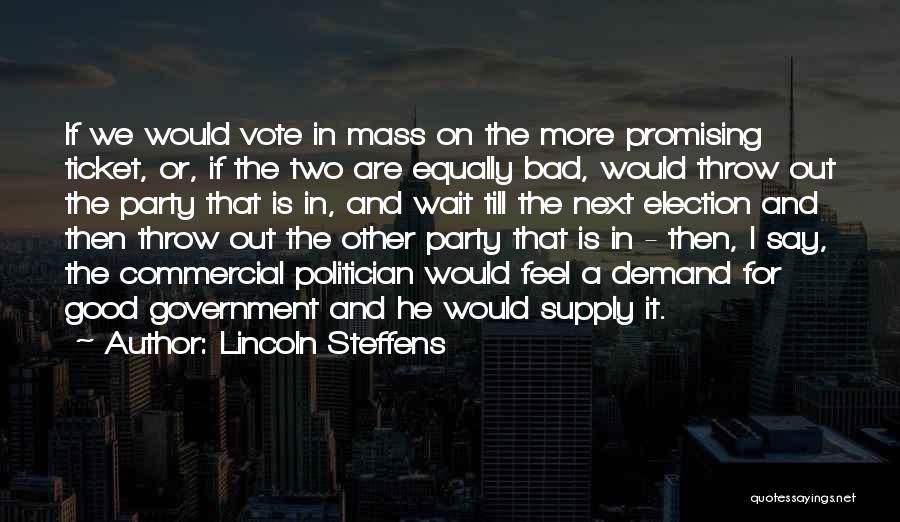 Lincoln Steffens Quotes: If We Would Vote In Mass On The More Promising Ticket, Or, If The Two Are Equally Bad, Would Throw
