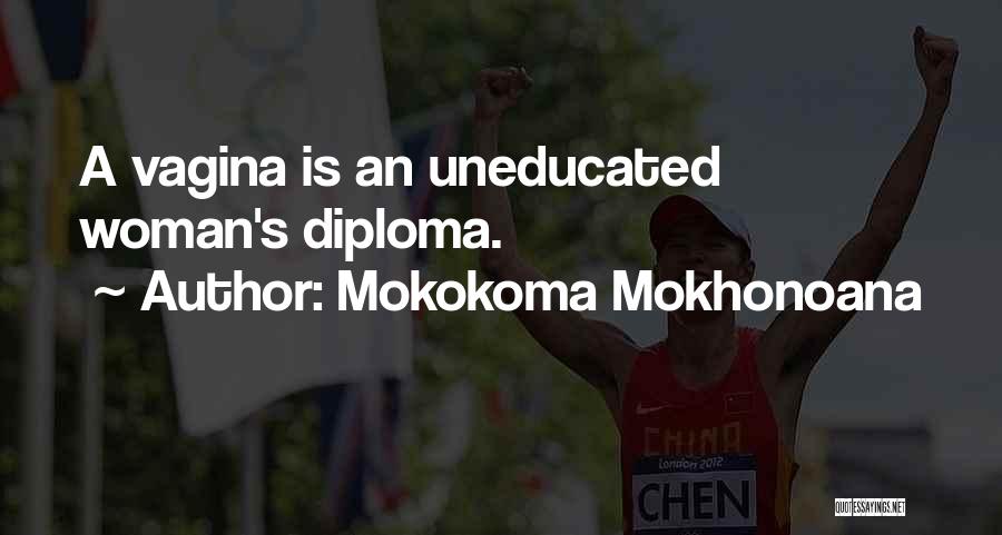 Mokokoma Mokhonoana Quotes: A Vagina Is An Uneducated Woman's Diploma.