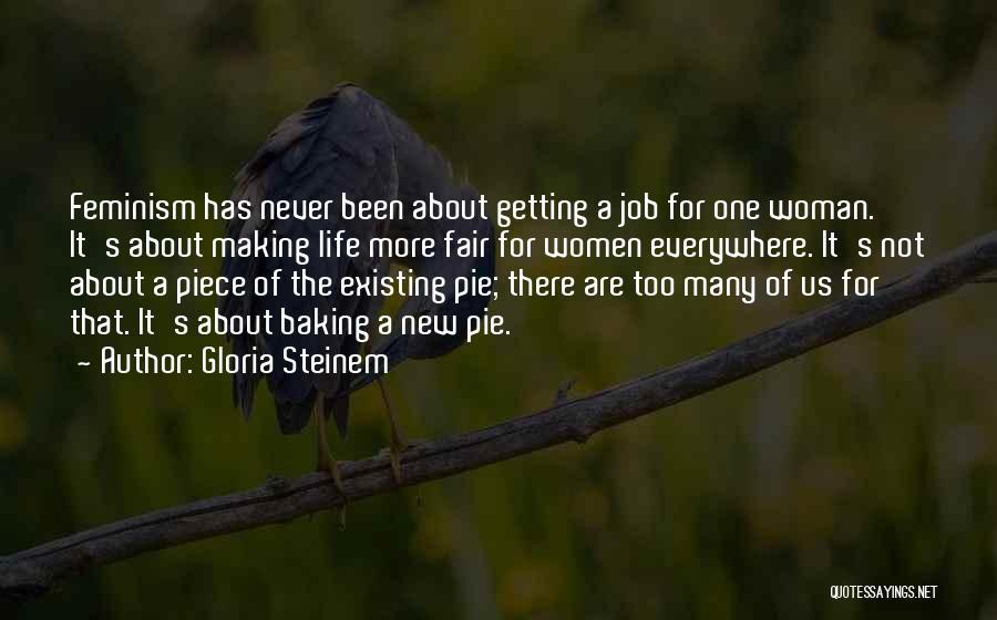 Gloria Steinem Quotes: Feminism Has Never Been About Getting A Job For One Woman. It's About Making Life More Fair For Women Everywhere.