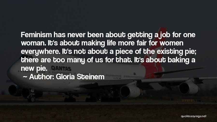 Gloria Steinem Quotes: Feminism Has Never Been About Getting A Job For One Woman. It's About Making Life More Fair For Women Everywhere.