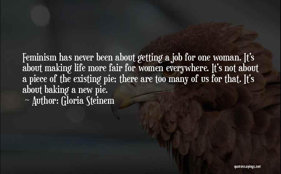 Gloria Steinem Quotes: Feminism Has Never Been About Getting A Job For One Woman. It's About Making Life More Fair For Women Everywhere.