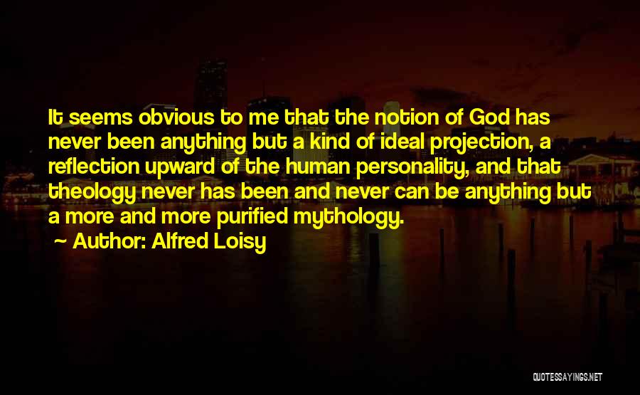 Alfred Loisy Quotes: It Seems Obvious To Me That The Notion Of God Has Never Been Anything But A Kind Of Ideal Projection,