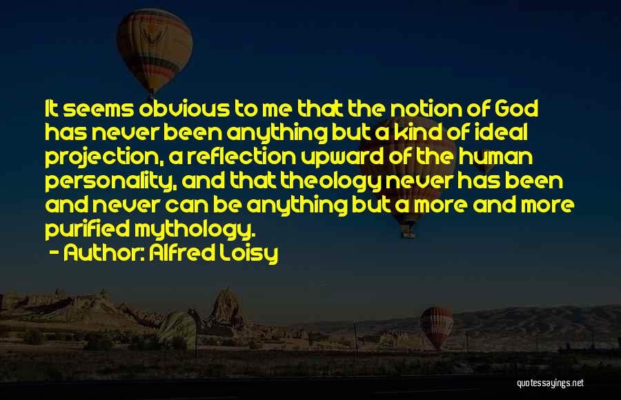 Alfred Loisy Quotes: It Seems Obvious To Me That The Notion Of God Has Never Been Anything But A Kind Of Ideal Projection,