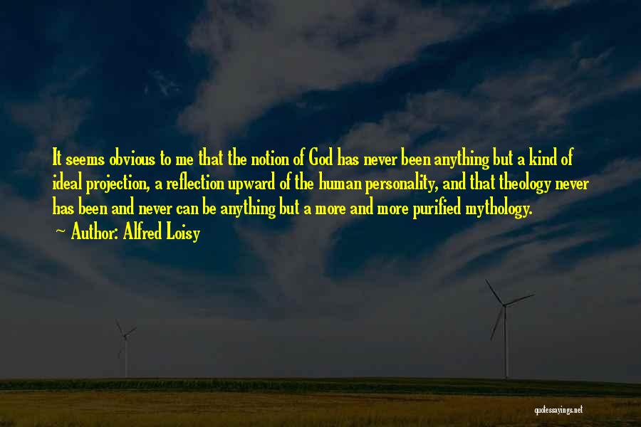 Alfred Loisy Quotes: It Seems Obvious To Me That The Notion Of God Has Never Been Anything But A Kind Of Ideal Projection,