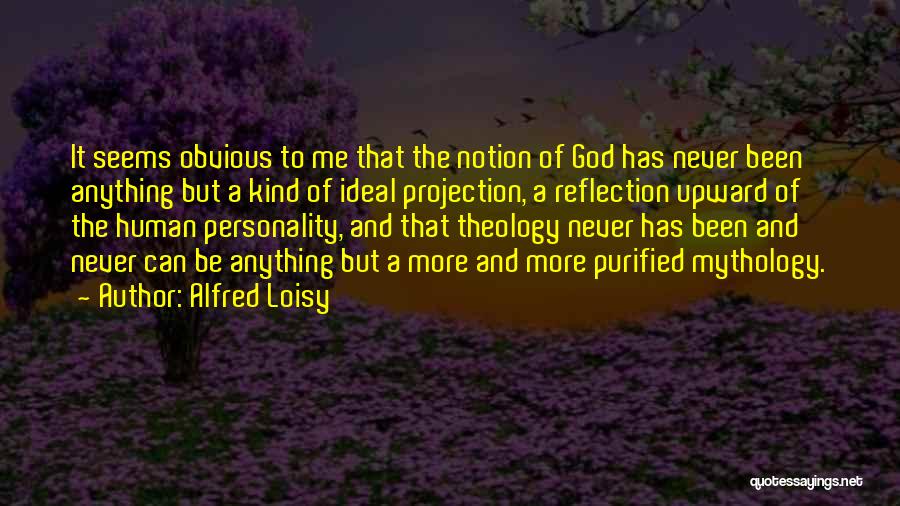 Alfred Loisy Quotes: It Seems Obvious To Me That The Notion Of God Has Never Been Anything But A Kind Of Ideal Projection,