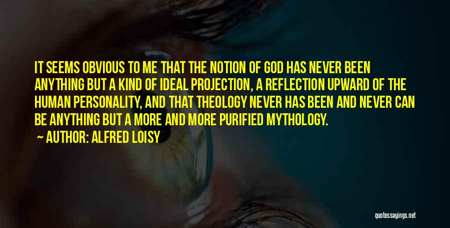 Alfred Loisy Quotes: It Seems Obvious To Me That The Notion Of God Has Never Been Anything But A Kind Of Ideal Projection,