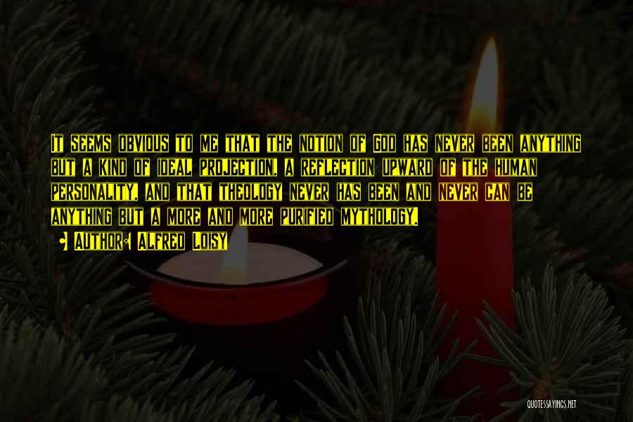 Alfred Loisy Quotes: It Seems Obvious To Me That The Notion Of God Has Never Been Anything But A Kind Of Ideal Projection,