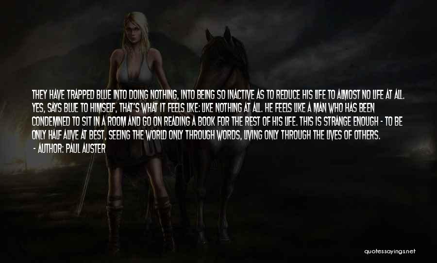 Paul Auster Quotes: They Have Trapped Blue Into Doing Nothing, Into Being So Inactive As To Reduce His Life To Almost No Life
