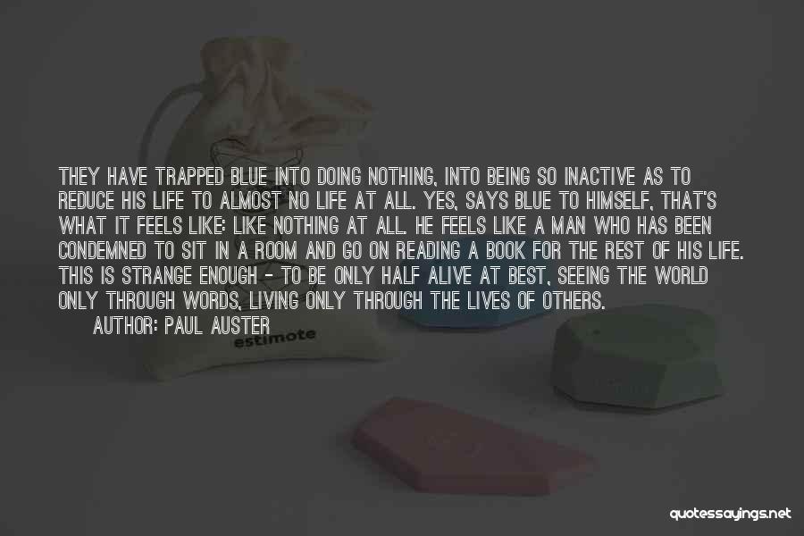 Paul Auster Quotes: They Have Trapped Blue Into Doing Nothing, Into Being So Inactive As To Reduce His Life To Almost No Life