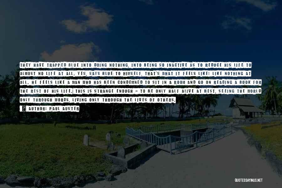 Paul Auster Quotes: They Have Trapped Blue Into Doing Nothing, Into Being So Inactive As To Reduce His Life To Almost No Life
