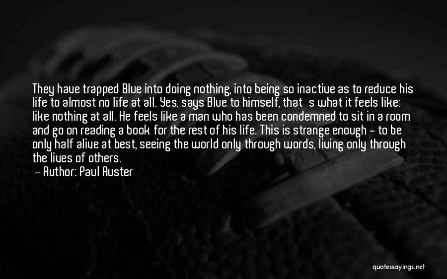 Paul Auster Quotes: They Have Trapped Blue Into Doing Nothing, Into Being So Inactive As To Reduce His Life To Almost No Life