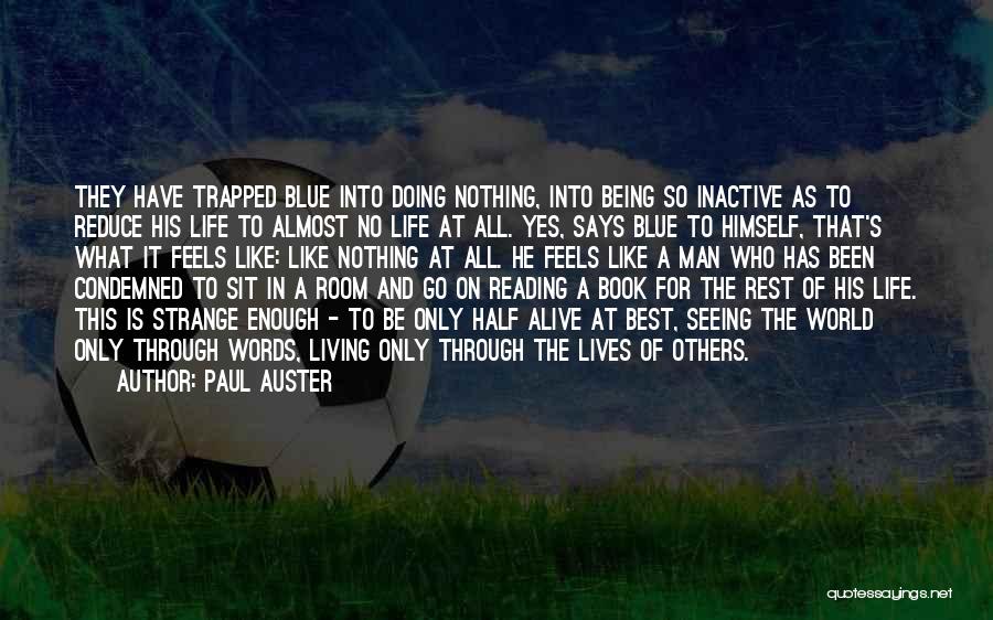 Paul Auster Quotes: They Have Trapped Blue Into Doing Nothing, Into Being So Inactive As To Reduce His Life To Almost No Life