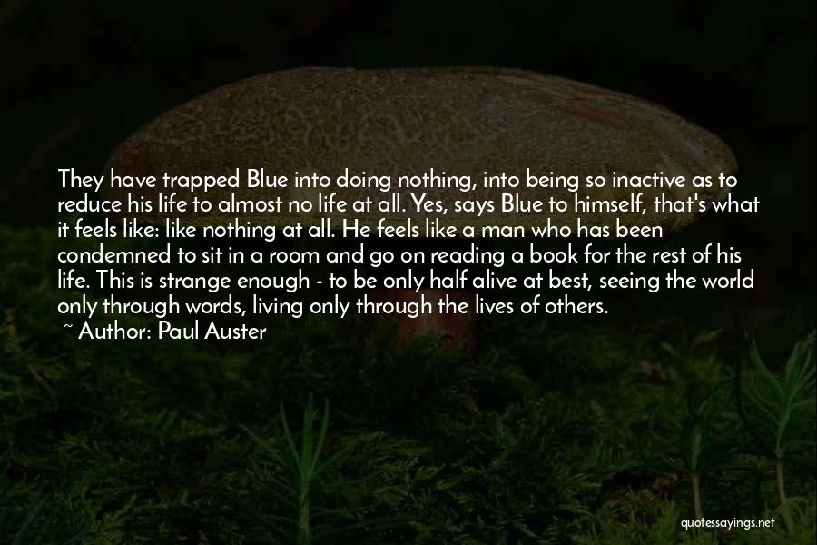 Paul Auster Quotes: They Have Trapped Blue Into Doing Nothing, Into Being So Inactive As To Reduce His Life To Almost No Life