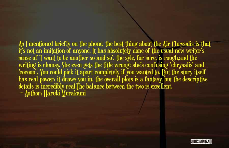 Haruki Murakami Quotes: As I Mentioned Briefly On The Phone, The Best Thing About The Air Chrysalis Is That It's Not An Imitation