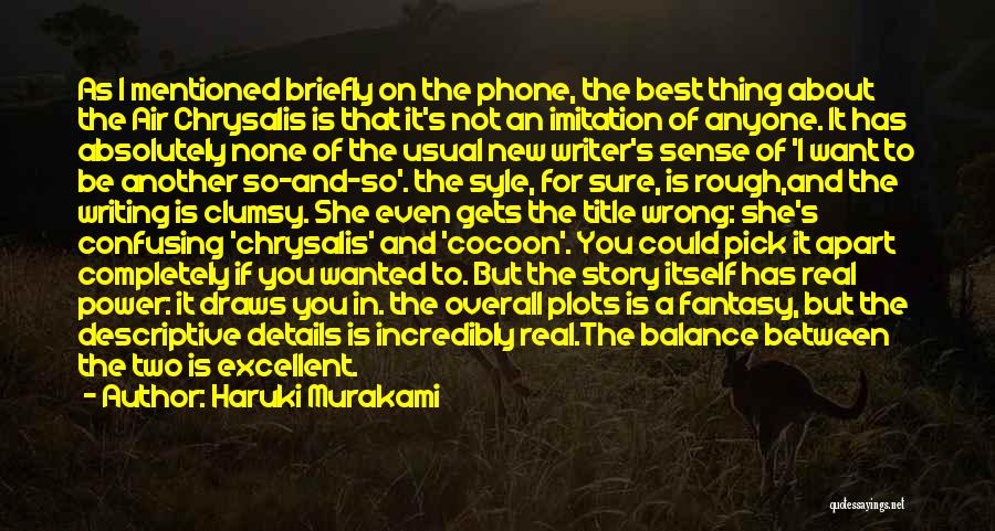 Haruki Murakami Quotes: As I Mentioned Briefly On The Phone, The Best Thing About The Air Chrysalis Is That It's Not An Imitation