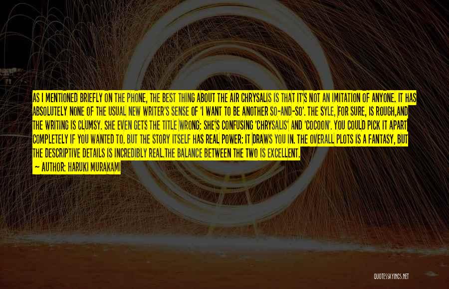 Haruki Murakami Quotes: As I Mentioned Briefly On The Phone, The Best Thing About The Air Chrysalis Is That It's Not An Imitation