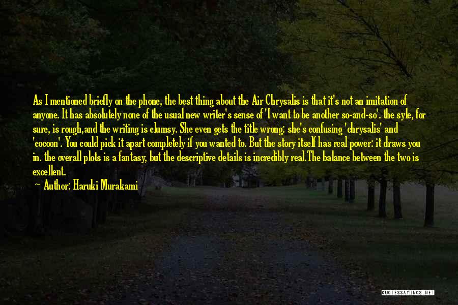 Haruki Murakami Quotes: As I Mentioned Briefly On The Phone, The Best Thing About The Air Chrysalis Is That It's Not An Imitation