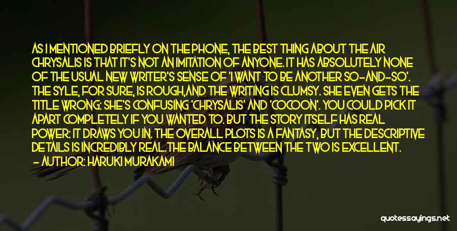 Haruki Murakami Quotes: As I Mentioned Briefly On The Phone, The Best Thing About The Air Chrysalis Is That It's Not An Imitation