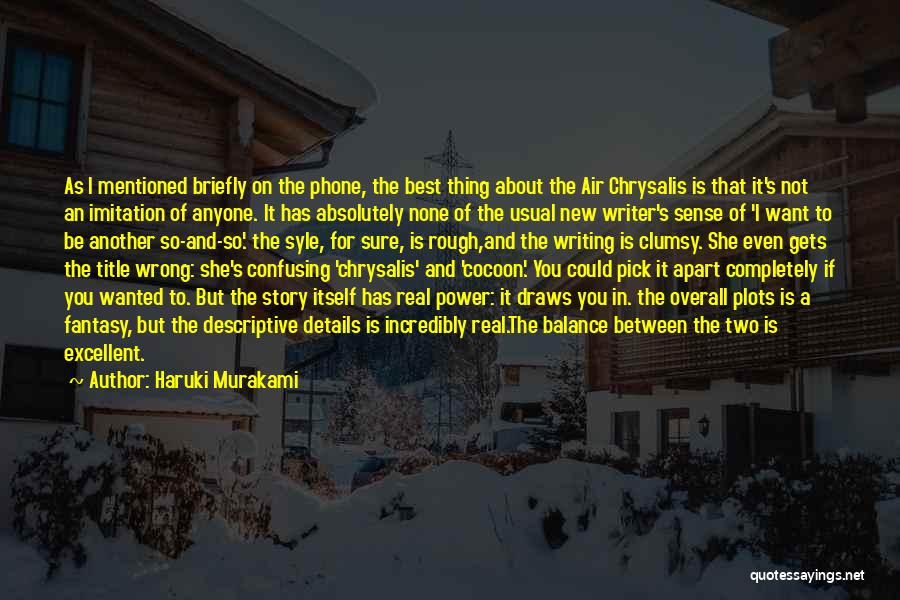 Haruki Murakami Quotes: As I Mentioned Briefly On The Phone, The Best Thing About The Air Chrysalis Is That It's Not An Imitation