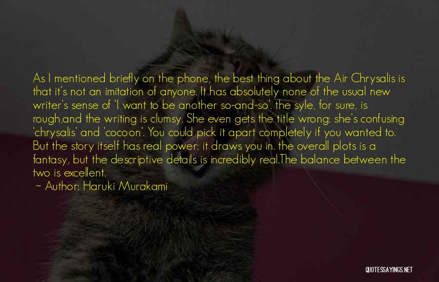 Haruki Murakami Quotes: As I Mentioned Briefly On The Phone, The Best Thing About The Air Chrysalis Is That It's Not An Imitation