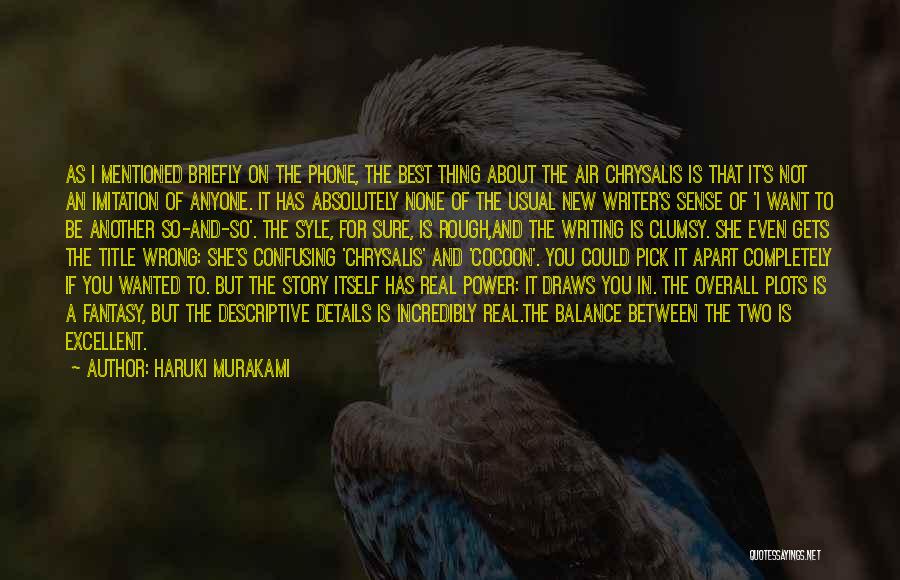 Haruki Murakami Quotes: As I Mentioned Briefly On The Phone, The Best Thing About The Air Chrysalis Is That It's Not An Imitation