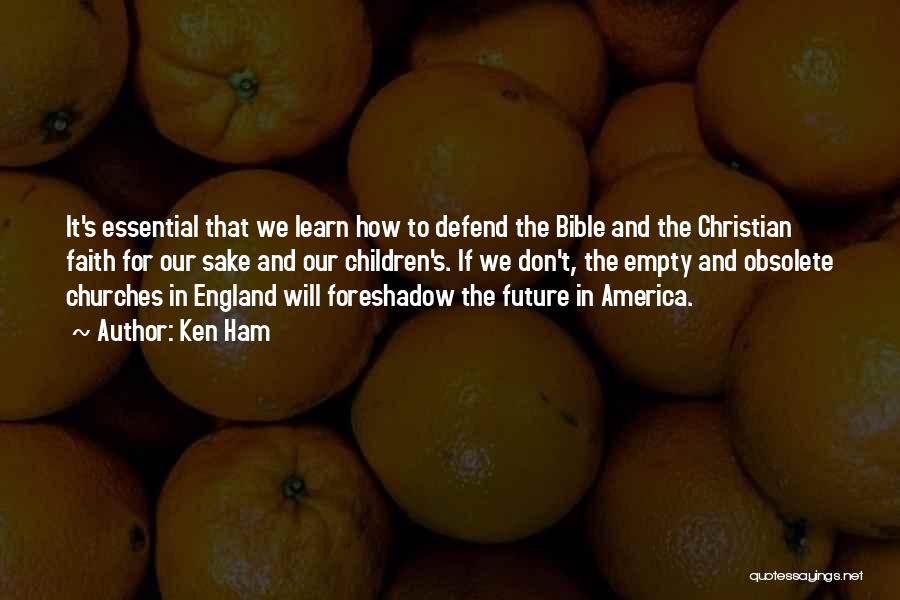 Ken Ham Quotes: It's Essential That We Learn How To Defend The Bible And The Christian Faith For Our Sake And Our Children's.