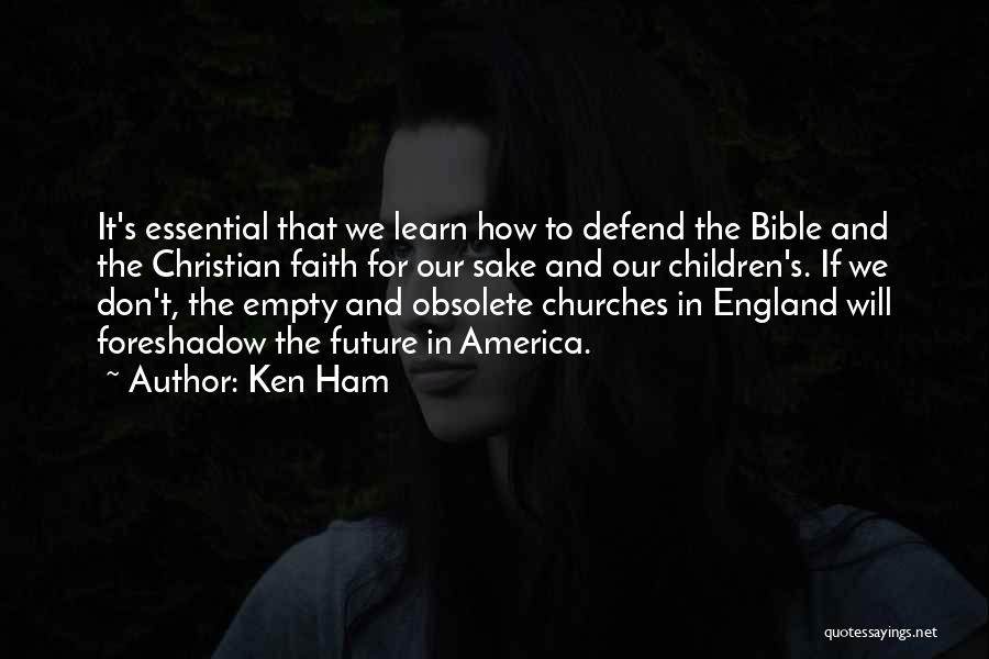 Ken Ham Quotes: It's Essential That We Learn How To Defend The Bible And The Christian Faith For Our Sake And Our Children's.